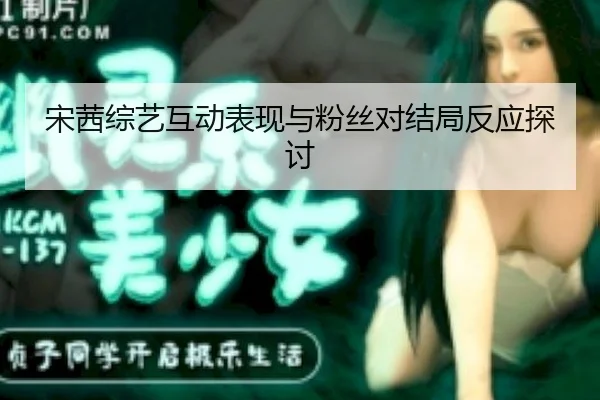 song-qian-zong-yi-hu-dong-biao-xian-yu-fen-si-dui-jie-ju-fan-ying-tan-tao-2-561.jpg